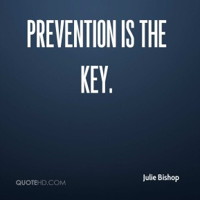 Julie Bishop - Prevention is the key.
