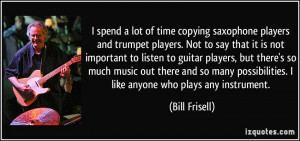 spend a lot of time copying saxophone players and trumpet players ...