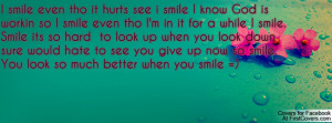 ... you give up now so smile. You look so much better when you smile
