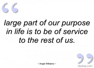 large part of our purpose in life is to be
