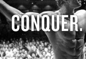 Conquer. Arnold Schwarzenegger, the original bodybuilders' motivation ...