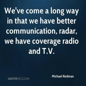 We've come a long way in that we have better communication, radar, we ...