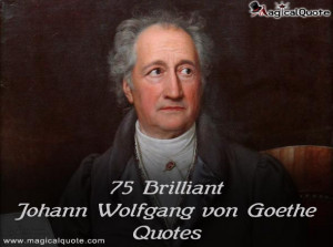 75 Brilliant Johann Wolfgang von Goethe Quotes - MagicalQuote