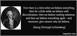 ... moreover, give reasons why we believe. - Georg Christoph Lichtenberg