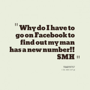 Quotes Picture: why do i have to go on facebook to find out my man has ...