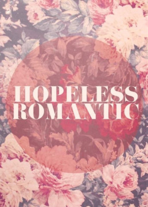 Guilty as charged; I am a hopeless romantic. I've found that it can be ...