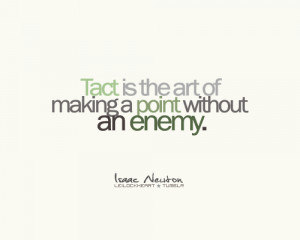 Tact is the art of making a point without an enemy.