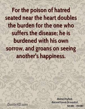 For the poison of hatred seated near the heart doubles the burden for ...