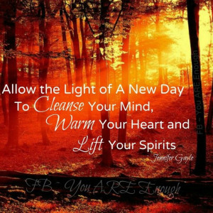 ... new day, to cleanse your mind warm your heart & lift your spirits Xx