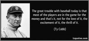 The great trouble with baseball today is that most of the players are ...