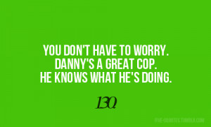 Steve McGarrett : You know, um, you don’t have to worry. Danny’s a ...