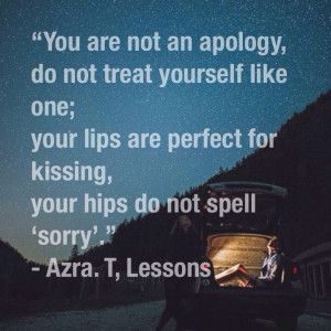 ... for kissing, your hips do not spell ‘sorry’.” - Azra. T, Lessons