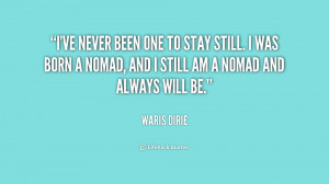 ve never been one to stay still. I was born a nomad, and I still am ...