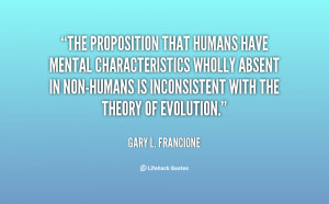 The proposition that humans have mental characteristics wholly absent ...