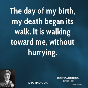 The day of my birth, my death began its walk. It is walking toward me ...