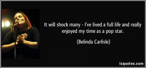 ... full life and really enjoyed my time as a pop star. - Belinda Carlisle