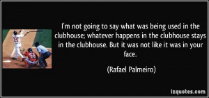 not going to say what was being used in the clubhouse; whatever ...