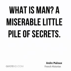 Andre Malraux - What is man? A miserable little pile of secrets.