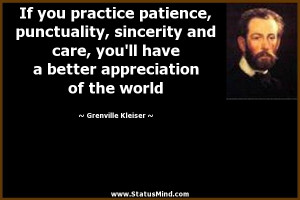 If you practice patience, punctuality, sincerity and care, you'll have ...