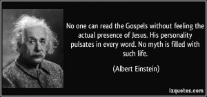 No one can read the Gospels without feeling the actual presence of ...