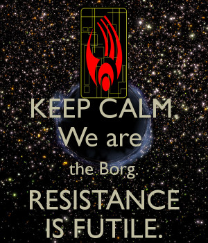 KEEP CALM We are the Borg RESISTANCE IS FUTILE