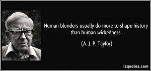 do more to shape history than human wickedness A J P Taylor