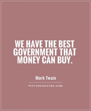 We have the best government that money can buy. Picture Quote #1