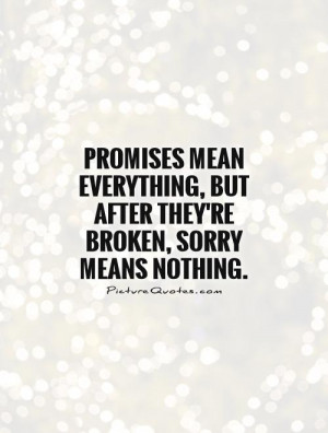 Promises mean everything, but after they're broken, sorry means ...