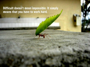 Difficult doesn’t mean impossible. It simply means that you have to ...