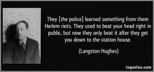 They [the police] learned something from them Harlem riots. They used ...