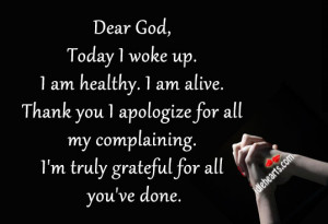 Dear God, Today I woke up. I am healthy. I am alive. Thank you I ...
