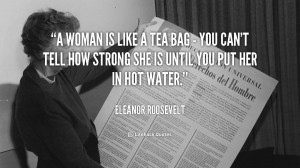 woman is like a tea bag you can 39 t tell how strong she is until you