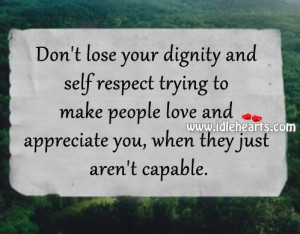 lose your dignity and self respect trying to make people love and ...