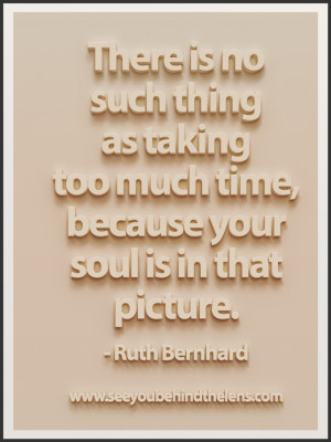 Photography Quote by Ruth Bernard: No such thing as too much time ...