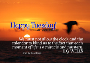 Tuesday good morning quotes, each moment of life is miracle quotes