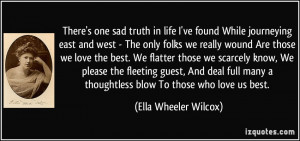 ... thoughtless blow To those who love us best. - Ella Wheeler Wilcox