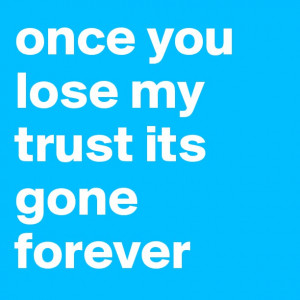 Once You Lose Trust Its...