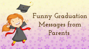 ... graduation wishes to their child through funny cards or text messages