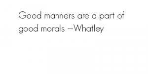 Brilliant Quotes On Good Manner Good Manners Are A Part Of Good Morals