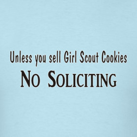 ... ~ No Soliciting - Unless girl scout cookies - funny quote t shirt