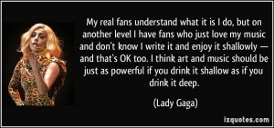 it is I do, but on another level I have fans who just love my music ...