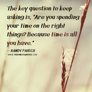 ... spending your time on the right things? Because time is all you have