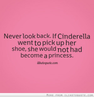 Never Look Back If Cinderella Went To Pick Up Her Shoe She Would Not ...