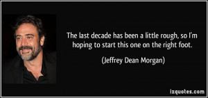 ... hoping to start this one on the right foot. - Jeffrey Dean Morgan