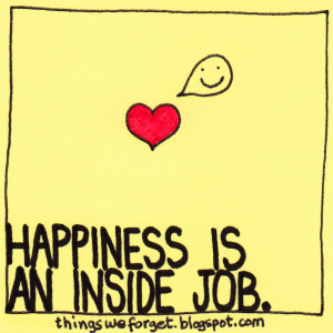 Happiness is an inside job - Happiness Quote.