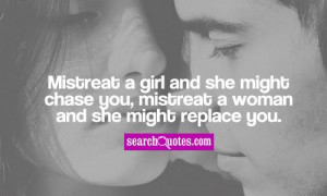 Mistreat a girl and she might chase you, mistreat a woman and she ...
