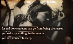 ... reason you wake up smiling, to the reason you cry yourself to sleep