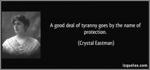 good deal of tyranny goes by the name of protection. - Crystal ...