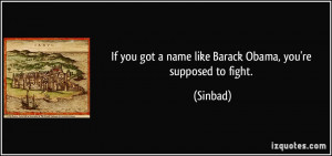 ... you got a name like Barack Obama, you're supposed to fight. - Sinbad