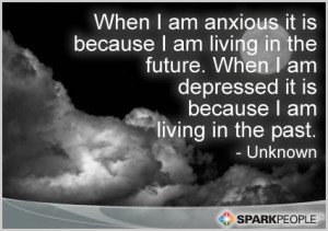 ... the future. When I am depressed it is because I am living in the past
